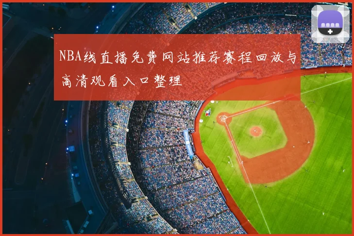 NBA线直播免费网站推荐赛程回放与高清观看入口整理