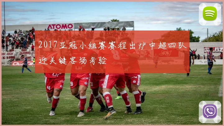 2017亚冠小组赛赛程出炉中超四队迎关键客场考验